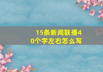 15条新闻联播40个字左右怎么写