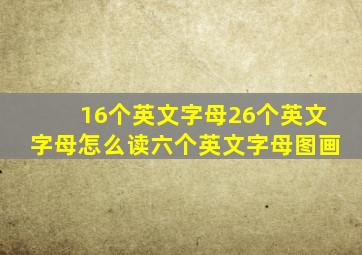 16个英文字母26个英文字母怎么读六个英文字母图画