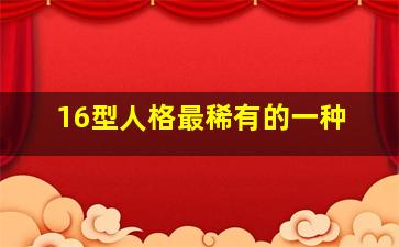 16型人格最稀有的一种