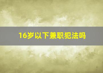 16岁以下兼职犯法吗