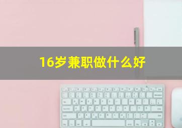 16岁兼职做什么好