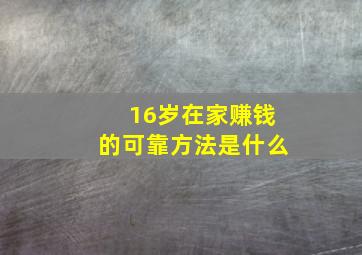 16岁在家赚钱的可靠方法是什么