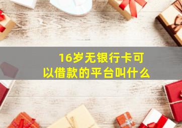 16岁无银行卡可以借款的平台叫什么