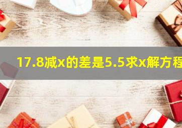 17.8减x的差是5.5求x解方程