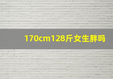 170cm128斤女生胖吗