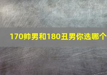 170帅男和180丑男你选哪个