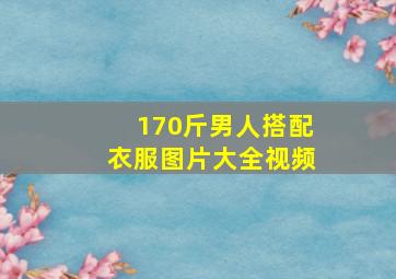 170斤男人搭配衣服图片大全视频