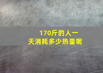 170斤的人一天消耗多少热量呢