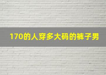 170的人穿多大码的裤子男