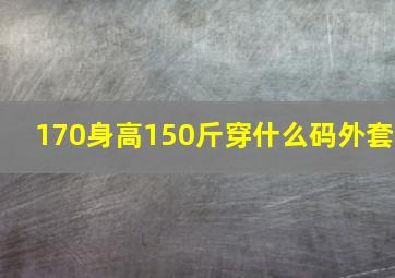 170身高150斤穿什么码外套