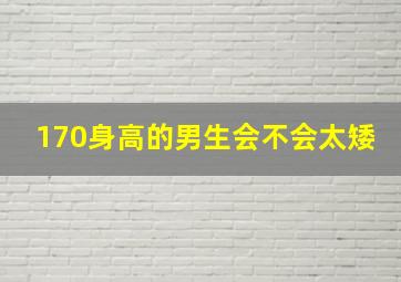 170身高的男生会不会太矮