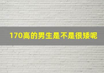 170高的男生是不是很矮呢