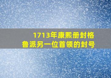 1713年康熙册封格鲁派另一位首领的封号