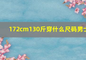 172cm130斤穿什么尺码男士