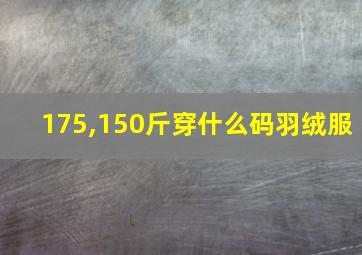 175,150斤穿什么码羽绒服