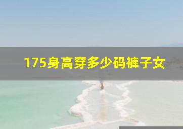 175身高穿多少码裤子女