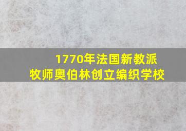 1770年法国新教派牧师奥伯林创立编织学校