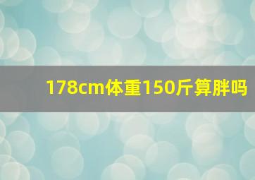 178cm体重150斤算胖吗