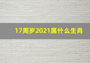 17周岁2021属什么生肖