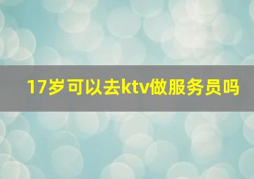 17岁可以去ktv做服务员吗