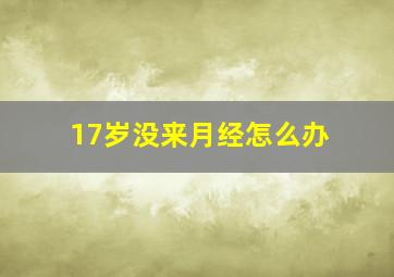 17岁没来月经怎么办