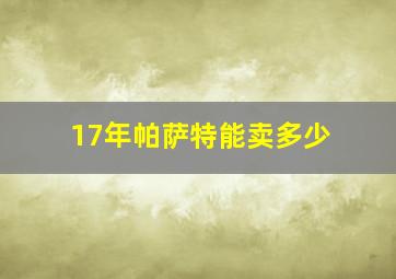 17年帕萨特能卖多少