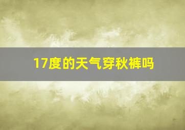 17度的天气穿秋裤吗