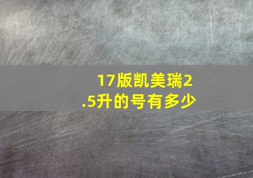 17版凯美瑞2.5升的号有多少