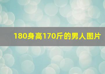 180身高170斤的男人图片