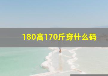 180高170斤穿什么码