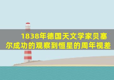 1838年德国天文学家贝塞尔成功的观察到恒星的周年视差