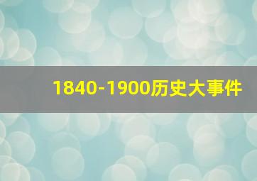 1840-1900历史大事件