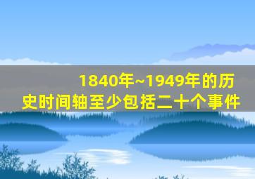 1840年~1949年的历史时间轴至少包括二十个事件