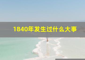 1840年发生过什么大事