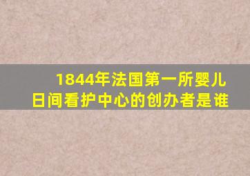 1844年法国第一所婴儿日间看护中心的创办者是谁