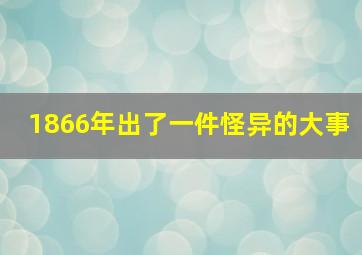 1866年出了一件怪异的大事