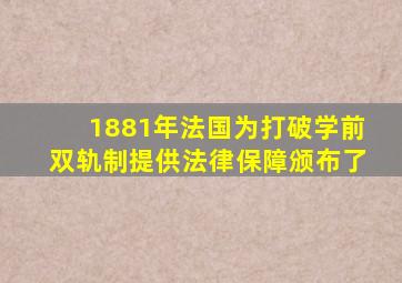 1881年法国为打破学前双轨制提供法律保障颁布了