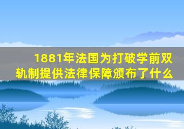 1881年法国为打破学前双轨制提供法律保障颁布了什么