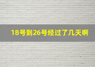 18号到26号经过了几天啊