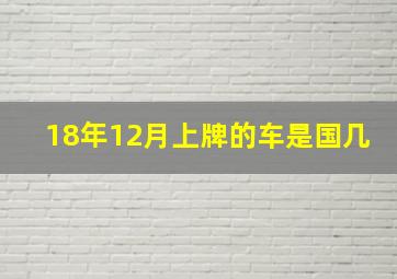 18年12月上牌的车是国几