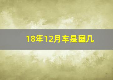 18年12月车是国几