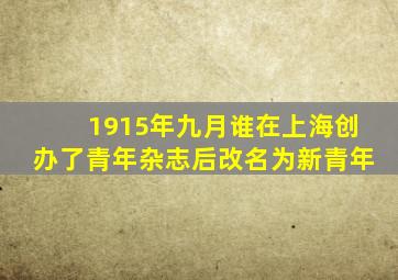 1915年九月谁在上海创办了青年杂志后改名为新青年