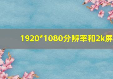 1920*1080分辨率和2k屏