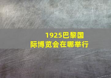 1925巴黎国际博览会在哪举行