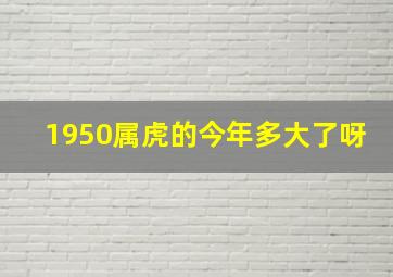 1950属虎的今年多大了呀