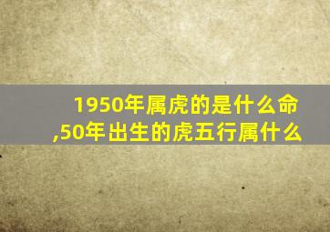 1950年属虎的是什么命,50年出生的虎五行属什么