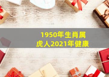 1950年生肖属虎人2021年健康