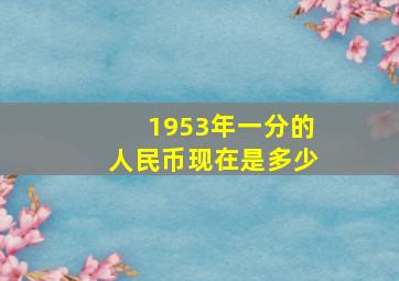 1953年一分的人民币现在是多少