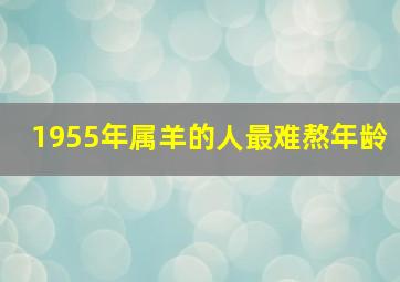 1955年属羊的人最难熬年龄