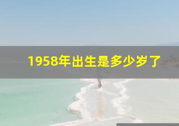 1958年出生是多少岁了